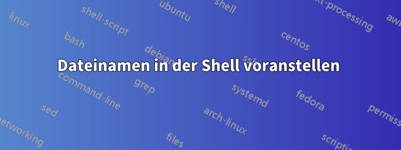 Dateinamen in der Shell voranstellen