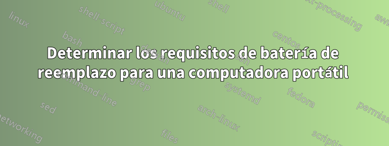 Determinar los requisitos de batería de reemplazo para una computadora portátil