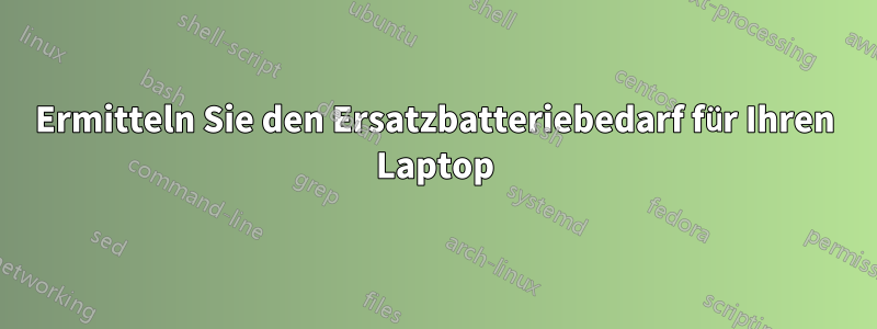 Ermitteln Sie den Ersatzbatteriebedarf für Ihren Laptop