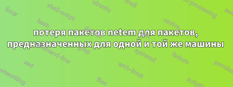 потеря пакетов netem для пакетов, предназначенных для одной и той же машины