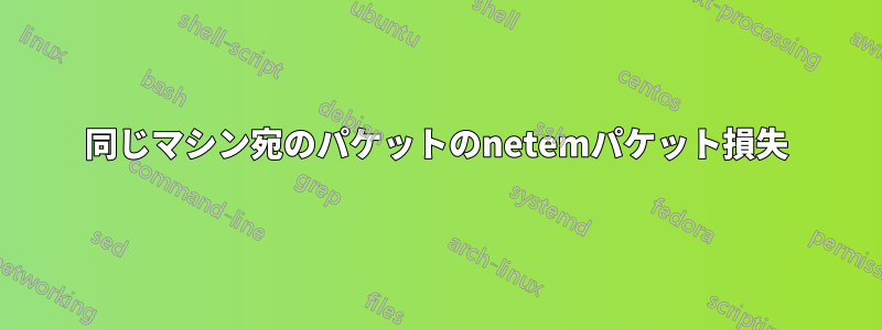 同じマシン宛のパケットのnetemパケット損失