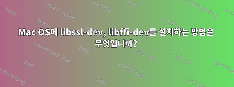 Mac OS에 libssl-dev, libffi-dev를 설치하는 방법은 무엇입니까?