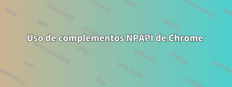 Uso de complementos NPAPI de Chrome