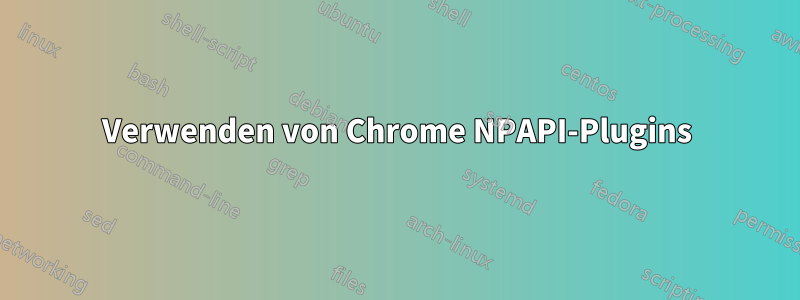 Verwenden von Chrome NPAPI-Plugins