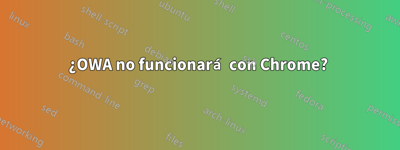 ¿OWA no funcionará con Chrome?