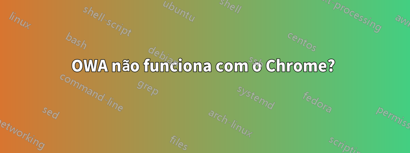 OWA não funciona com o Chrome?