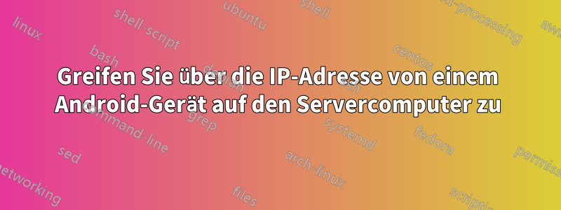 Greifen Sie über die IP-Adresse von einem Android-Gerät auf den Servercomputer zu