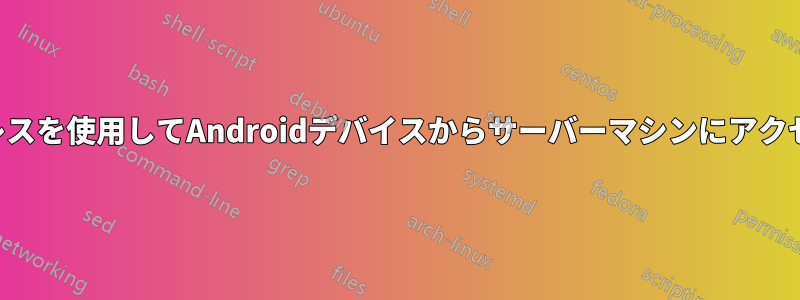 IPアドレスを使用してAndroidデバイスからサーバーマシンにアクセスする