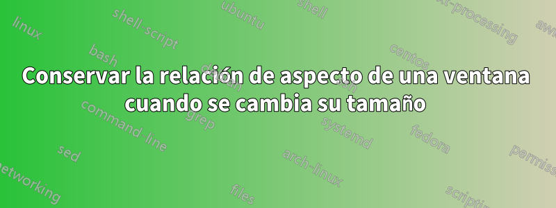 Conservar la relación de aspecto de una ventana cuando se cambia su tamaño