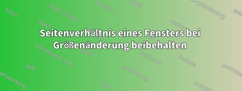 Seitenverhältnis eines Fensters bei Größenänderung beibehalten