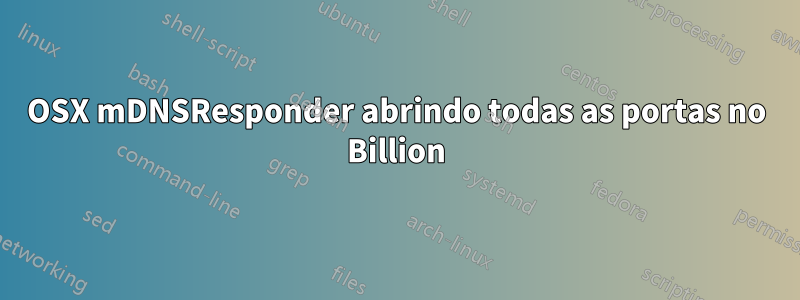 OSX mDNSResponder abrindo todas as portas no Billion