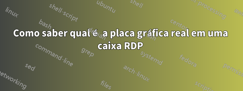 Como saber qual é a placa gráfica real em uma caixa RDP