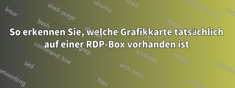 So erkennen Sie, welche Grafikkarte tatsächlich auf einer RDP-Box vorhanden ist