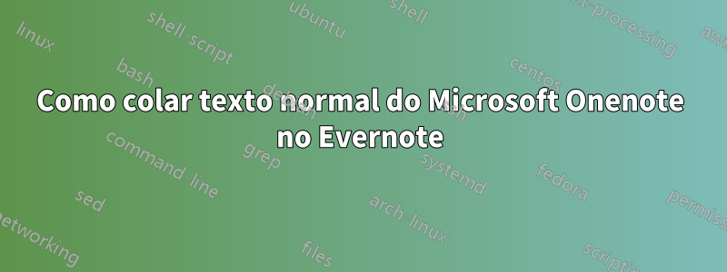 Como colar texto normal do Microsoft Onenote no Evernote