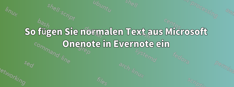 So fügen Sie normalen Text aus Microsoft Onenote in Evernote ein