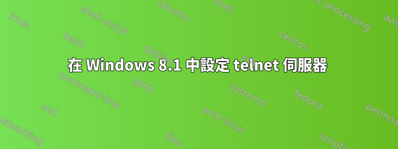 在 Windows 8.1 中設定 telnet 伺服器