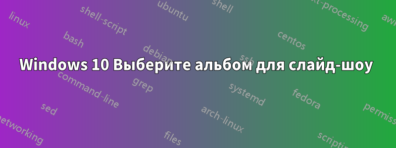 Windows 10 Выберите альбом для слайд-шоу