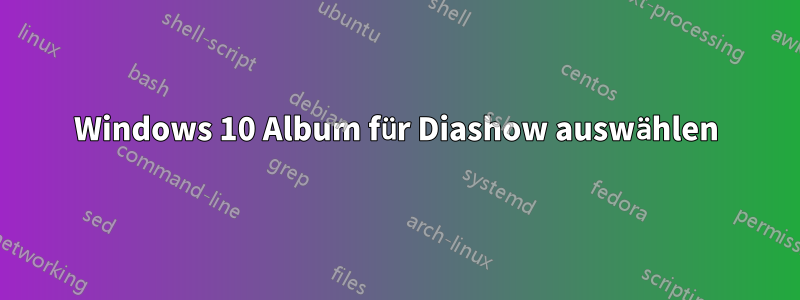 Windows 10 Album für Diashow auswählen