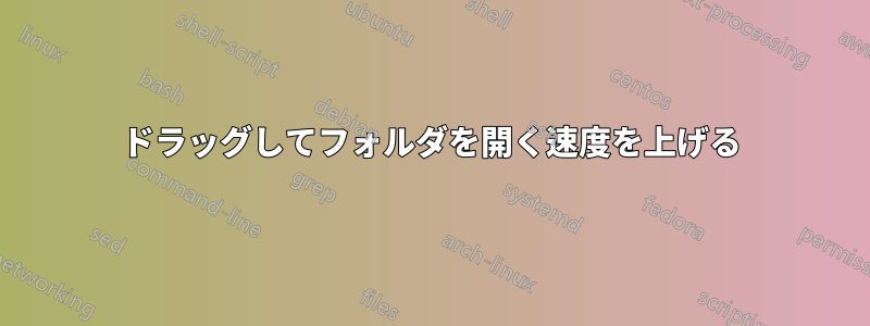 ドラッグしてフォルダを開く速度を上げる