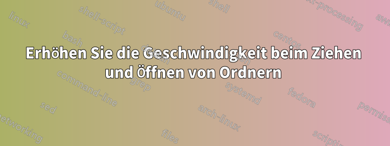 Erhöhen Sie die Geschwindigkeit beim Ziehen und Öffnen von Ordnern