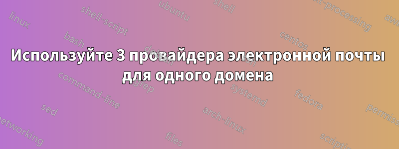 Используйте 3 провайдера электронной почты для одного домена