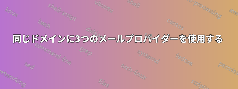 同じドメインに3つのメールプロバイダーを使用する