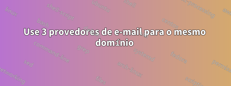 Use 3 provedores de e-mail para o mesmo domínio