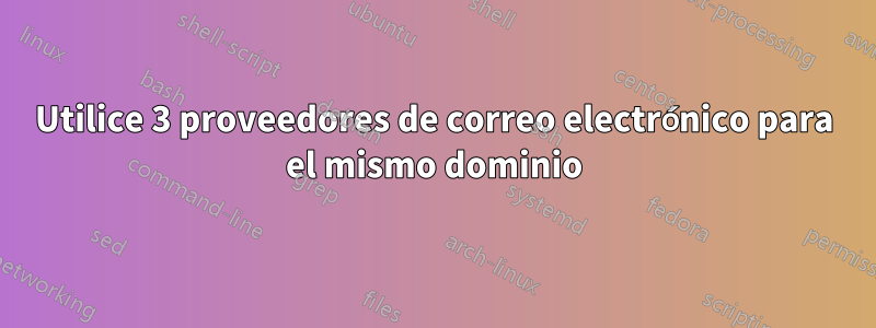 Utilice 3 proveedores de correo electrónico para el mismo dominio