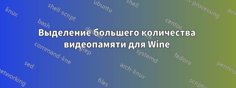 Выделение большего количества видеопамяти для Wine