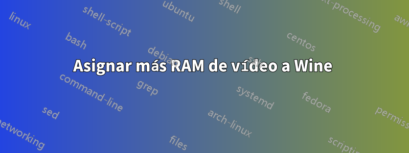 Asignar más RAM de vídeo a Wine