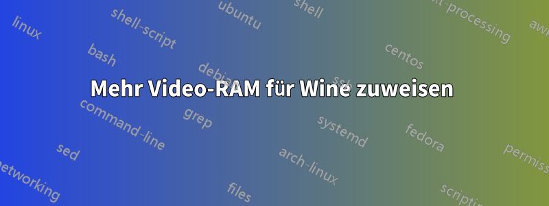 Mehr Video-RAM für Wine zuweisen