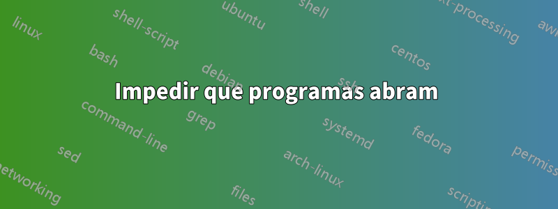 Impedir que programas abram