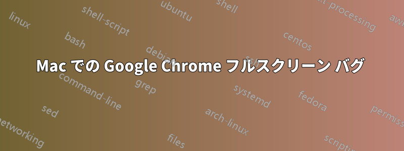 Mac での Google Chrome フルスクリーン バグ