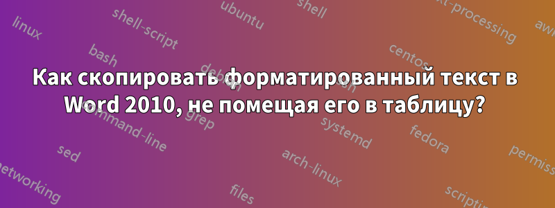 Как скопировать форматированный текст в Word 2010, не помещая его в таблицу?