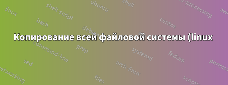 Копирование всей файловой системы (linux)