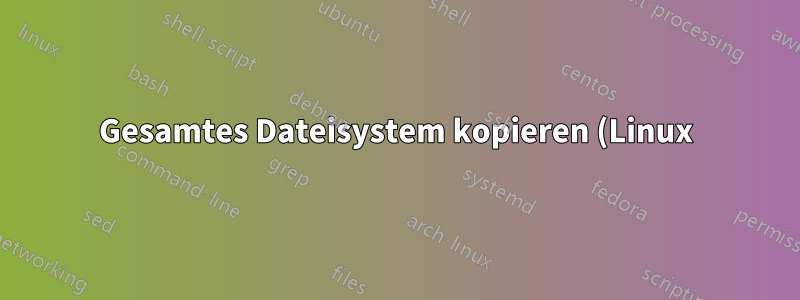 Gesamtes Dateisystem kopieren (Linux)