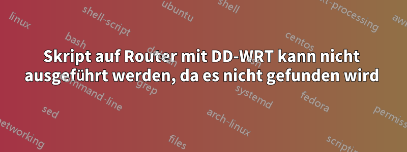 Skript auf Router mit DD-WRT kann nicht ausgeführt werden, da es nicht gefunden wird