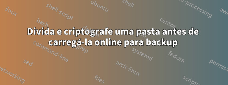 Divida e criptografe uma pasta antes de carregá-la online para backup