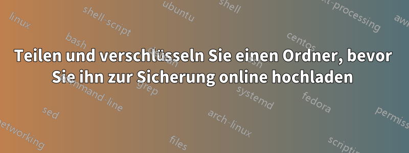 Teilen und verschlüsseln Sie einen Ordner, bevor Sie ihn zur Sicherung online hochladen