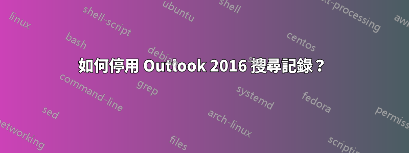 如何停用 Outlook 2016 搜尋記錄？