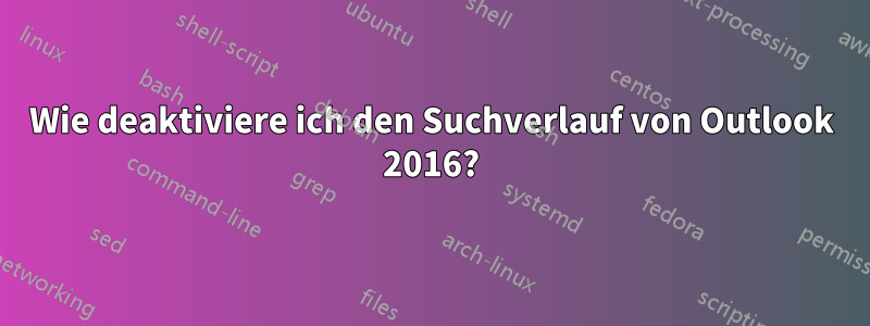 Wie deaktiviere ich den Suchverlauf von Outlook 2016?