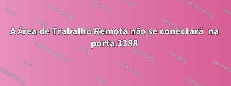 A Área de Trabalho Remota não se conectará na porta 3388