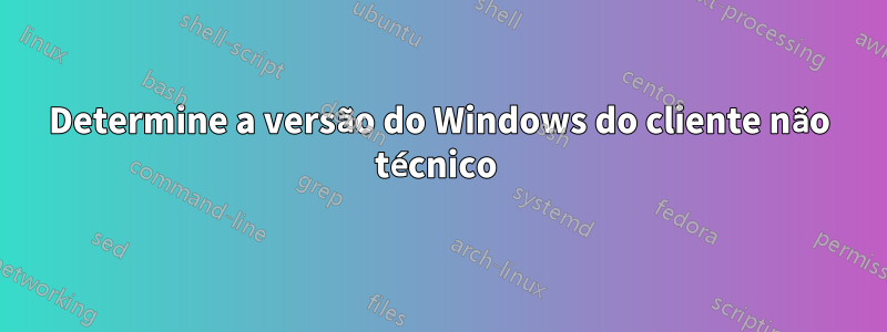 Determine a versão do Windows do cliente não técnico 