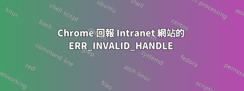 Chrome 回報 Intranet 網站的 ERR_INVALID_HANDLE