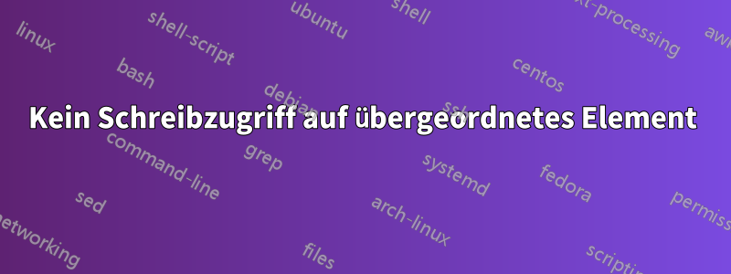 Kein Schreibzugriff auf übergeordnetes Element