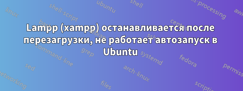 Lampp (xampp) останавливается после перезагрузки, не работает автозапуск в Ubuntu