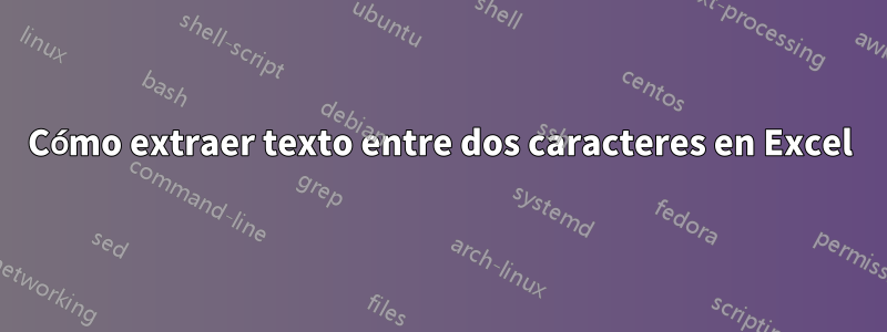 Cómo extraer texto entre dos caracteres en Excel