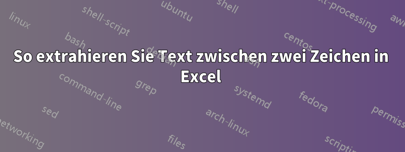 So extrahieren Sie Text zwischen zwei Zeichen in Excel