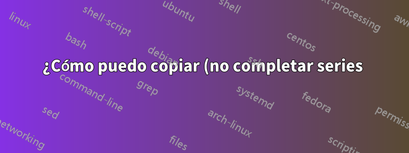 ¿Cómo puedo copiar (no completar series) en Excel usando el controlador de relleno y al mismo tiempo ignorar el formato?