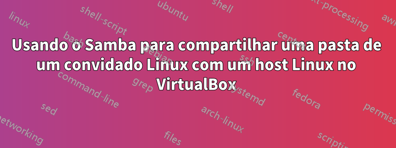 Usando o Samba para compartilhar uma pasta de um convidado Linux com um host Linux no VirtualBox